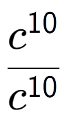 A LaTex expression showing \frac{c to the power of 10 }{c to the power of 10 }