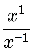 A LaTex expression showing \frac{x to the power of 1 }{x to the power of -1 }