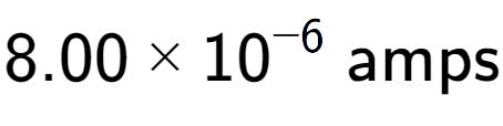 A LaTex expression showing 8.00 multiplied by 10 to the power of -6 \text{ amps}