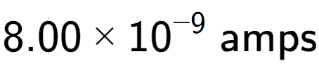 A LaTex expression showing 8.00 multiplied by 10 to the power of -9 \text{ amps}