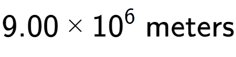 A LaTex expression showing 9.00 multiplied by 10 to the power of 6 \text{ meters}