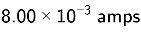 A LaTex expression showing 8.00 multiplied by 10 to the power of -3 \text{ amps}