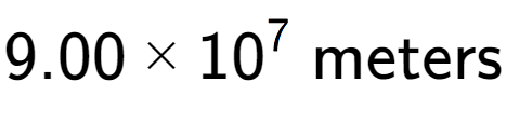 A LaTex expression showing 9.00 multiplied by 10 to the power of 7 \text{ meters}