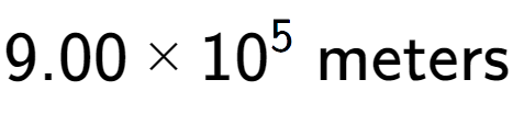 A LaTex expression showing 9.00 multiplied by 10 to the power of 5 \text{ meters}
