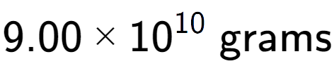 A LaTex expression showing 9.00 multiplied by 10 to the power of 10 \text{ grams}