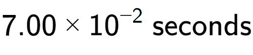 A LaTex expression showing 7.00 multiplied by 10 to the power of -2 \text{ seconds}