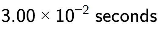 A LaTex expression showing 3.00 multiplied by 10 to the power of -2 \text{ seconds}