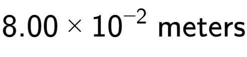 A LaTex expression showing 8.00 multiplied by 10 to the power of -2 \text{ meters}