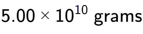 A LaTex expression showing 5.00 multiplied by 10 to the power of 10 \text{ grams}