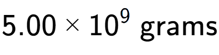 A LaTex expression showing 5.00 multiplied by 10 to the power of 9 \text{ grams}