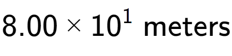 A LaTex expression showing 8.00 multiplied by 10 to the power of 1 \text{ meters}