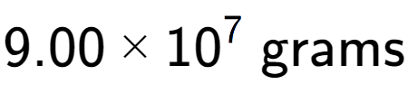 A LaTex expression showing 9.00 multiplied by 10 to the power of 7 \text{ grams}