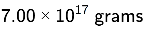 A LaTex expression showing 7.00 multiplied by 10 to the power of 17 \text{ grams}