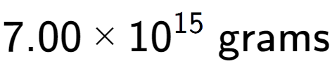 A LaTex expression showing 7.00 multiplied by 10 to the power of 15 \text{ grams}