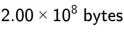 A LaTex expression showing 2.00 multiplied by 10 to the power of 8 \text{ bytes}