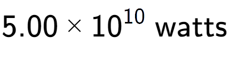 A LaTex expression showing 5.00 multiplied by 10 to the power of 10 \text{ watts}