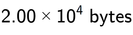 A LaTex expression showing 2.00 multiplied by 10 to the power of 4 \text{ bytes}