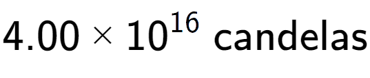 A LaTex expression showing 4.00 multiplied by 10 to the power of 16 \text{ candelas}