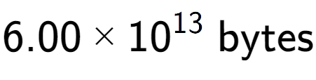 A LaTex expression showing 6.00 multiplied by 10 to the power of 13 \text{ bytes}