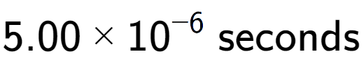 A LaTex expression showing 5.00 multiplied by 10 to the power of -6 \text{ seconds}