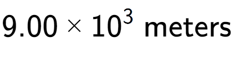 A LaTex expression showing 9.00 multiplied by 10 to the power of 3 \text{ meters}