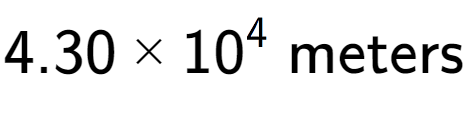 A LaTex expression showing 4.30 multiplied by 10 to the power of 4 \text{ meters}