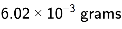 A LaTex expression showing 6.02 multiplied by 10 to the power of -3 \text{ grams}