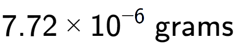 A LaTex expression showing 7.72 multiplied by 10 to the power of -6 \text{ grams}