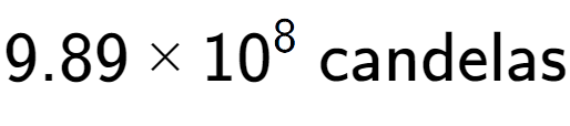 A LaTex expression showing 9.89 multiplied by 10 to the power of 8 \text{ candelas}