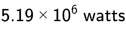 A LaTex expression showing 5.19 multiplied by 10 to the power of 6 \text{ watts}