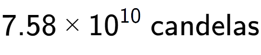 A LaTex expression showing 7.58 multiplied by 10 to the power of 10 \text{ candelas}