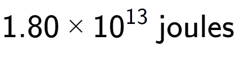 A LaTex expression showing 1.80 multiplied by 10 to the power of 13 \text{ joules}