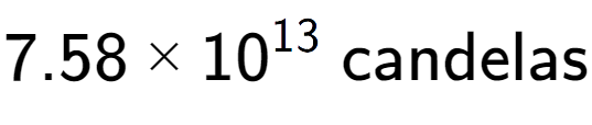 A LaTex expression showing 7.58 multiplied by 10 to the power of 13 \text{ candelas}