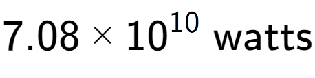 A LaTex expression showing 7.08 multiplied by 10 to the power of 10 \text{ watts}