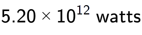 A LaTex expression showing 5.20 multiplied by 10 to the power of 12 \text{ watts}