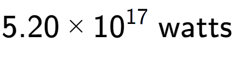 A LaTex expression showing 5.20 multiplied by 10 to the power of 17 \text{ watts}