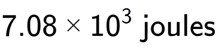 A LaTex expression showing 7.08 multiplied by 10 to the power of 3 \text{ joules}