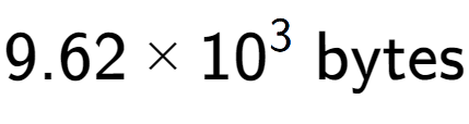 A LaTex expression showing 9.62 multiplied by 10 to the power of 3 \text{ bytes}