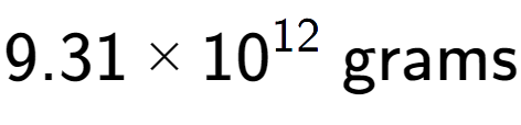 A LaTex expression showing 9.31 multiplied by 10 to the power of 12 \text{ grams}