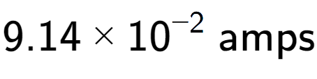 A LaTex expression showing 9.14 multiplied by 10 to the power of -2 \text{ amps}