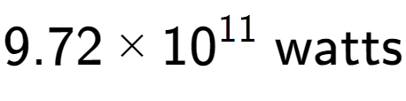 A LaTex expression showing 9.72 multiplied by 10 to the power of 11 \text{ watts}