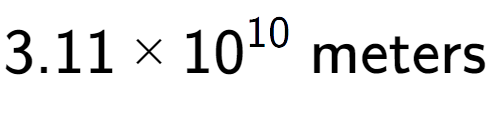 A LaTex expression showing 3.11 multiplied by 10 to the power of 10 \text{ meters}