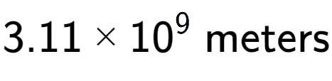 A LaTex expression showing 3.11 multiplied by 10 to the power of 9 \text{ meters}
