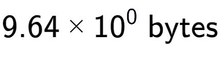 A LaTex expression showing 9.64 multiplied by 10 to the power of 0 \text{ bytes}