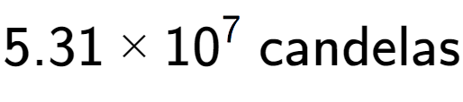 A LaTex expression showing 5.31 multiplied by 10 to the power of 7 \text{ candelas}