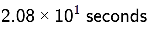 A LaTex expression showing 2.08 multiplied by 10 to the power of 1 \text{ seconds}