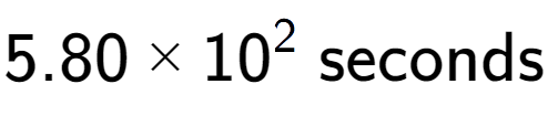 A LaTex expression showing 5.80 multiplied by 10 to the power of 2 \text{ seconds}