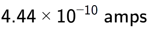 A LaTex expression showing 4.44 multiplied by 10 to the power of -10 \text{ amps}