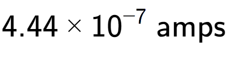 A LaTex expression showing 4.44 multiplied by 10 to the power of -7 \text{ amps}