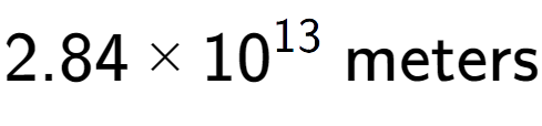 A LaTex expression showing 2.84 multiplied by 10 to the power of 13 \text{ meters}